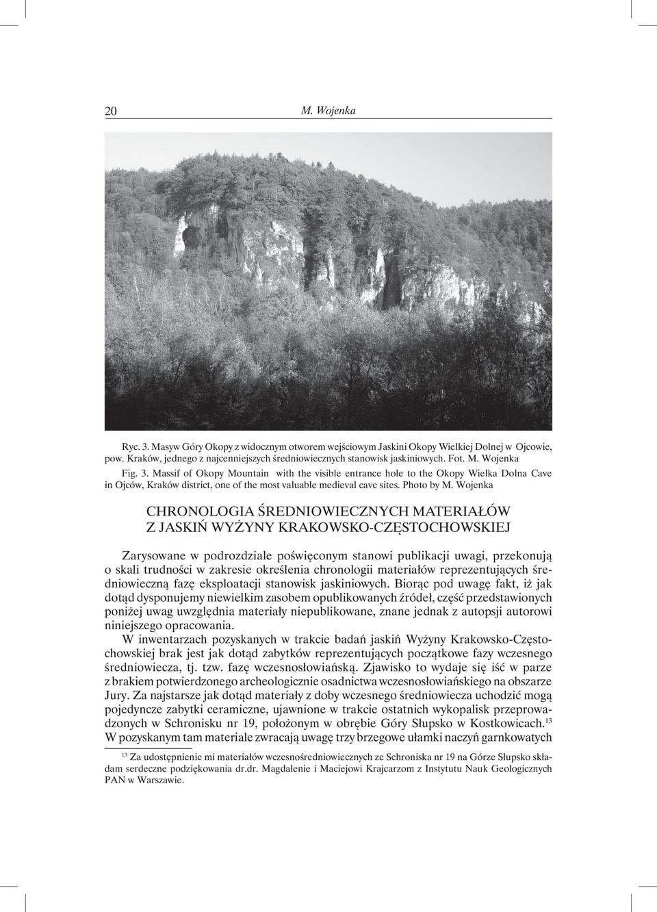 Wojenka Chronologia średniowiecznych materiałów z jaskiń Wyżyny Krakowsko-Częstochowskiej Zarysowane w podrozdziale poświęconym stanowi publikacji uwagi, przekonują o skali trudności w zakresie