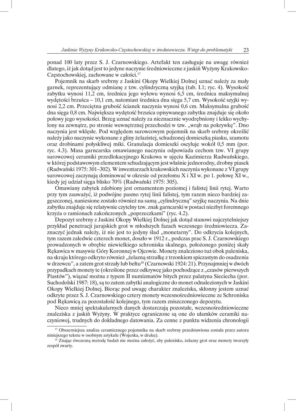 17 Pojemnik na skarb srebrny z Jaskini Okopy Wielkiej Dolnej uznać należy za mały garnek, reprezentujący odmianę z tzw. cylindryczną szyjką (tab. I.1; ryc. 4).