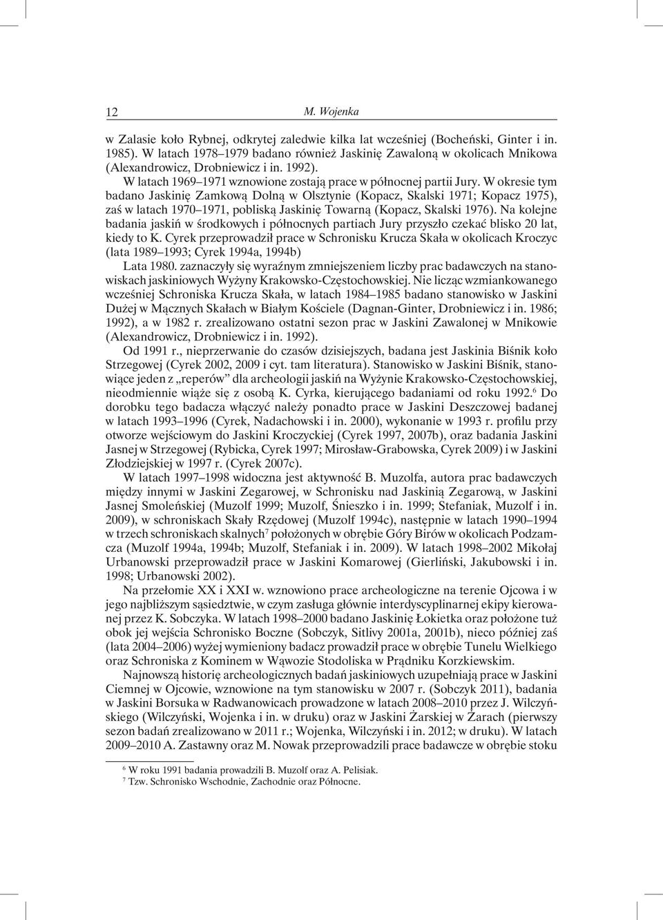 W okresie tym badano Jaskinię Zamkową Dolną w Olsztynie (Kopacz, Skalski 1971; Kopacz 1975), zaś w latach 1970 1971, pobliską Jaskinię Towarną (Kopacz, Skalski 1976).