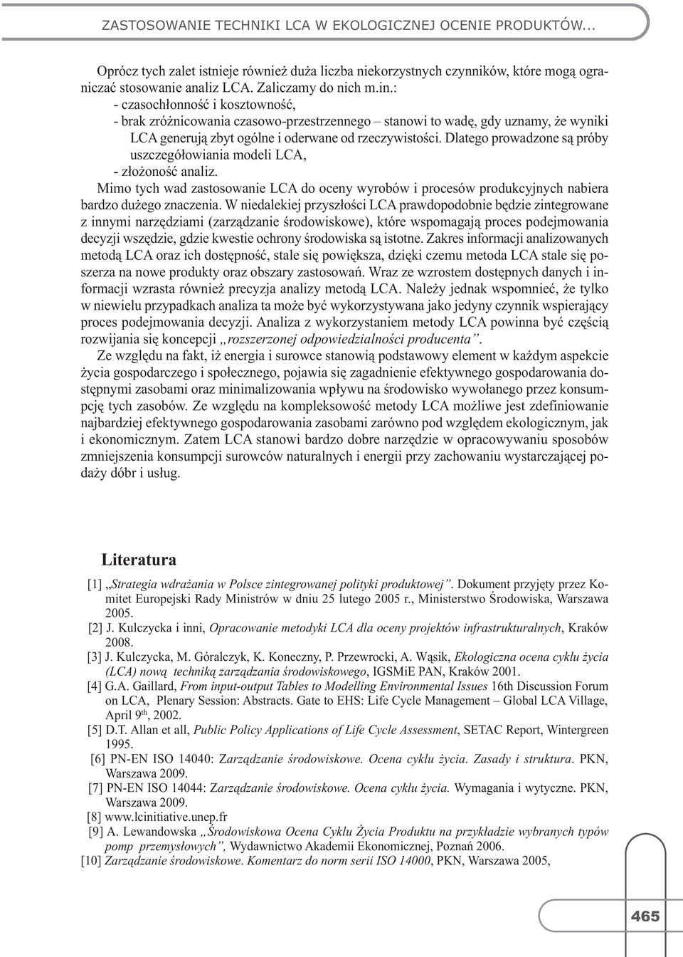 Dlatego prowadzone są próby uszczegółowiania modeli LCA, - złożoność analiz. Mimo tych wad zastosowanie LCA do oceny wyrobów i procesów produkcyjnych nabiera bardzo dużego znaczenia.