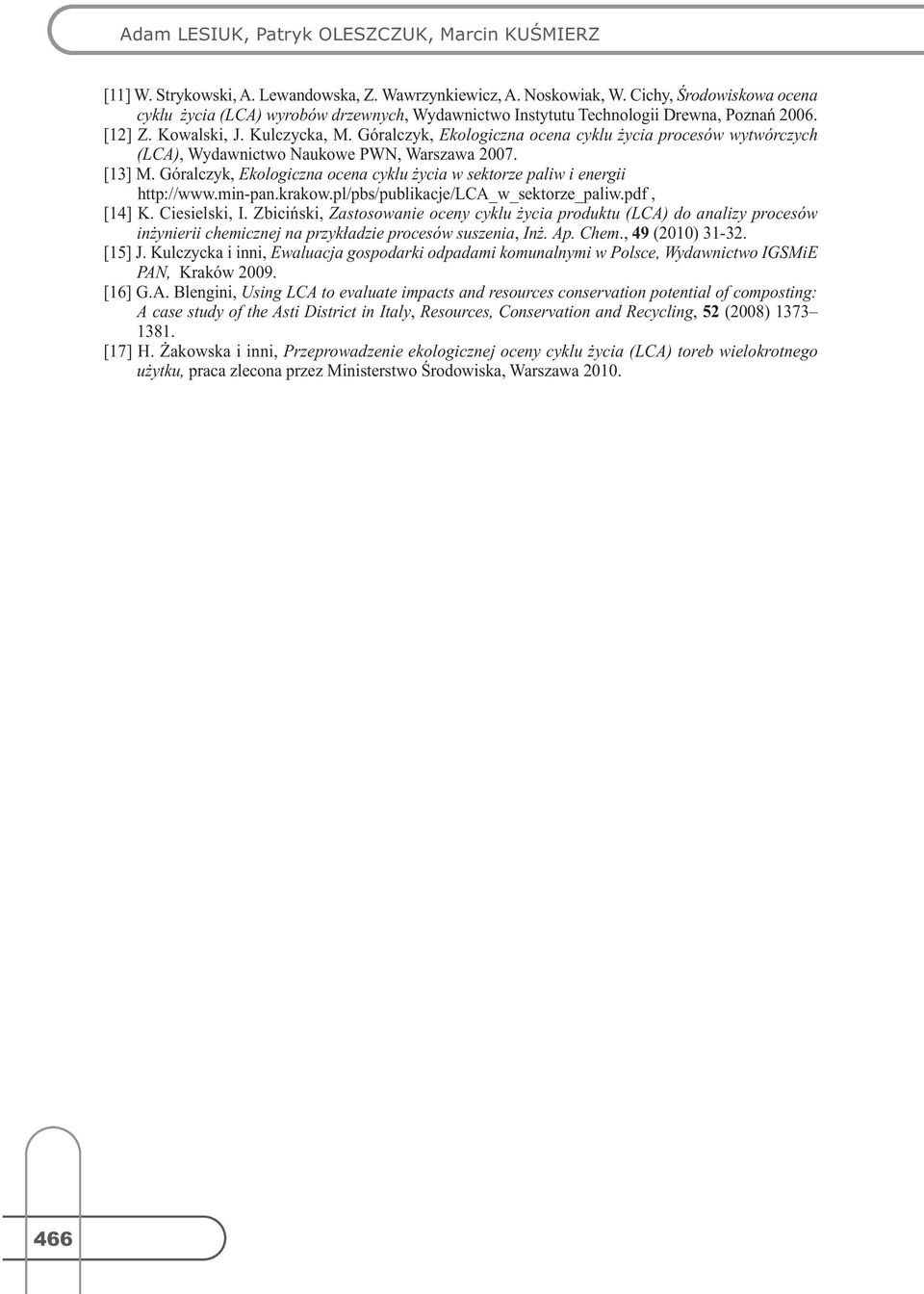 Góralczyk, Ekologiczna ocena cyklu życia procesów wytwórczych (LCA), Wydawnictwo Naukowe PWN, Warszawa 2007. [13] M. Góralczyk, Ekologiczna ocena cyklu życia w sektorze paliw i energii http://www.