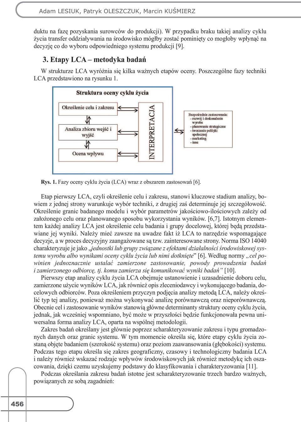 EtapyLCA metodykabadań W strukturze LCA wyróżnia się kilka ważnych etapów oceny. Poszczególne fazy techniki LCA przedstawiono na rysunku 1. Rys. 1. Fazy oceny cyklu życia(lca) wraz z obszarem zastosowań[6].