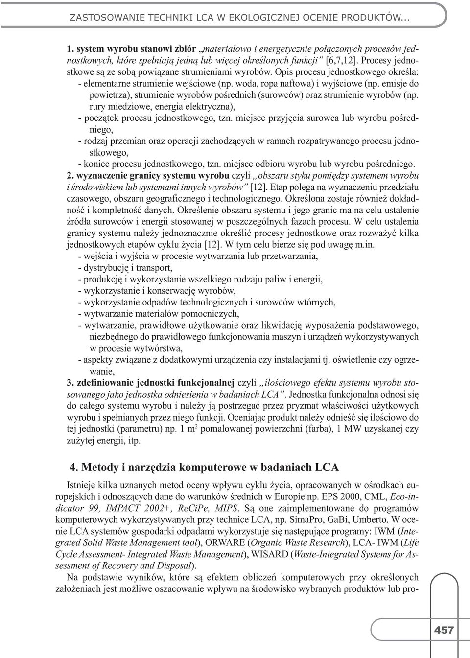 Procesy jednostkowe są ze sobą powiązane strumieniami wyrobów. Opis procesu jednostkowego określa: - elementarne strumienie wejściowe(np. woda, ropa naftowa) i wyjściowe(np.