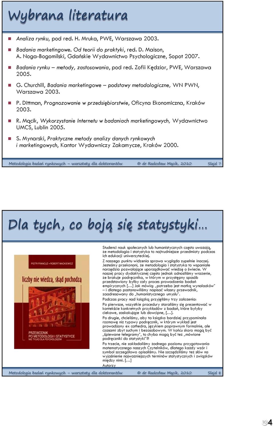 P. Dittman, Prognozowanie w przedsiębiorstwie, Oficyna Ekonomiczna, Kraków 2003. R. Mącik, Wykorzystanie Internetu w badaniach marketingowych, Wydawnictwo UMCS, Lublin 2005. S.