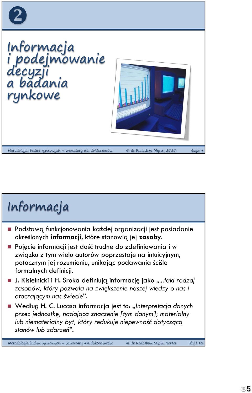 Pojęcie informacji jest dość trudne do zdefiniowania i w związku z tym wielu autorów poprzestaje na intuicyjnym, potocznym jej rozumieniu, unikając podawania ściśle formalnych definicji. J.