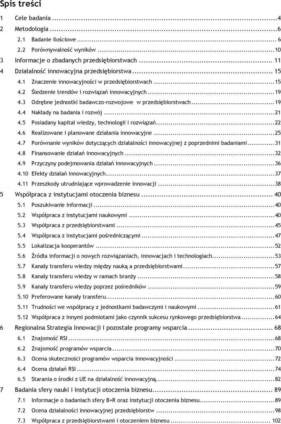 3 Odrębne jednostki badawczo-rozwojowe w przedsiębiorstwach... 19 4.4 Nakłady na badania i rozwój... 21 4.5 Posiadany kapitał wiedzy, technologii i rozwiązań... 22 4.