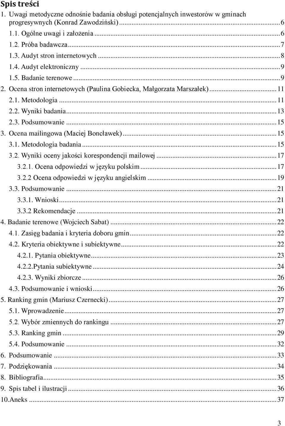 .. 13 2.3. Podsumowanie... 15 3. Ocena mailingowa (Maciej Boncławek)... 15 3.1. Metodologia badania... 15 3.2. Wyniki oceny jakości korespondencji mailowej... 17 3.2.1. Ocena odpowiedzi w języku polskim.