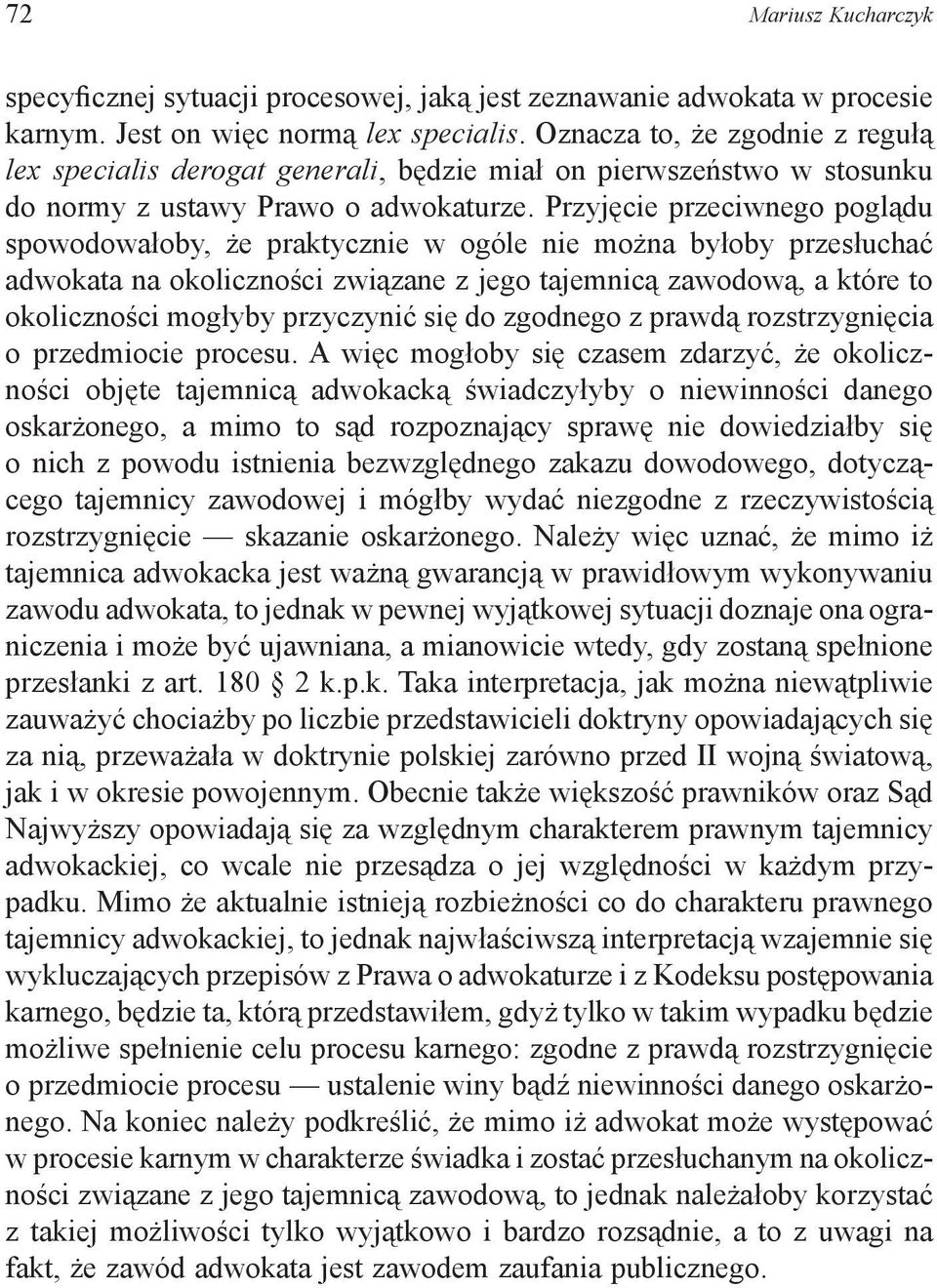 Przyjęcie przeciwnego poglądu spowodowałoby, że praktycznie w ogóle nie można byłoby przesłuchać adwokata na okoliczności związane z jego tajemnicą zawodową, a które to okoliczności mogłyby