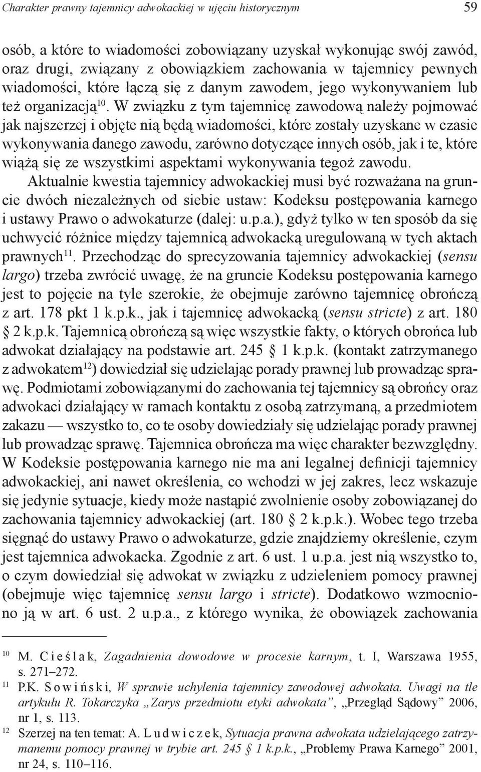 W związku z tym tajemnicę zawodową należy pojmować jak najszerzej i objęte nią będą wiadomości, które zostały uzyskane w czasie wykonywania danego zawodu, zarówno dotyczące innych osób, jak i te,