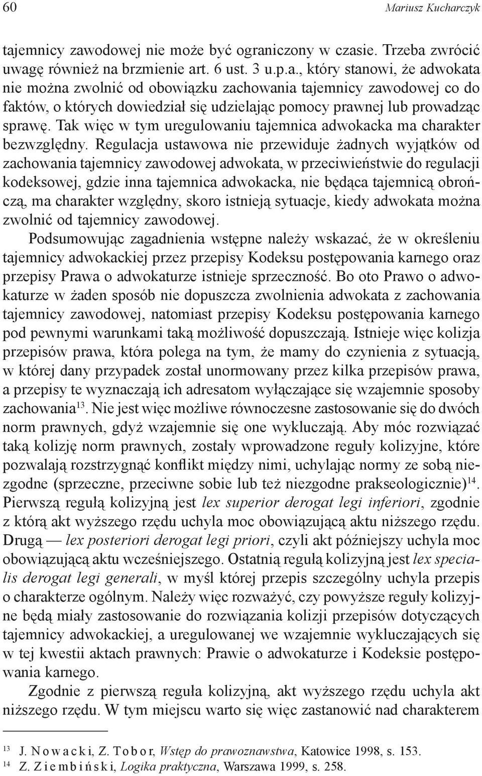 Regulacja ustawowa nie przewiduje żadnych wyjątków od zachowania tajemnicy zawodowej adwokata, w przeciwieństwie do regulacji kodeksowej, gdzie inna tajemnica adwokacka, nie będąca tajemnicą