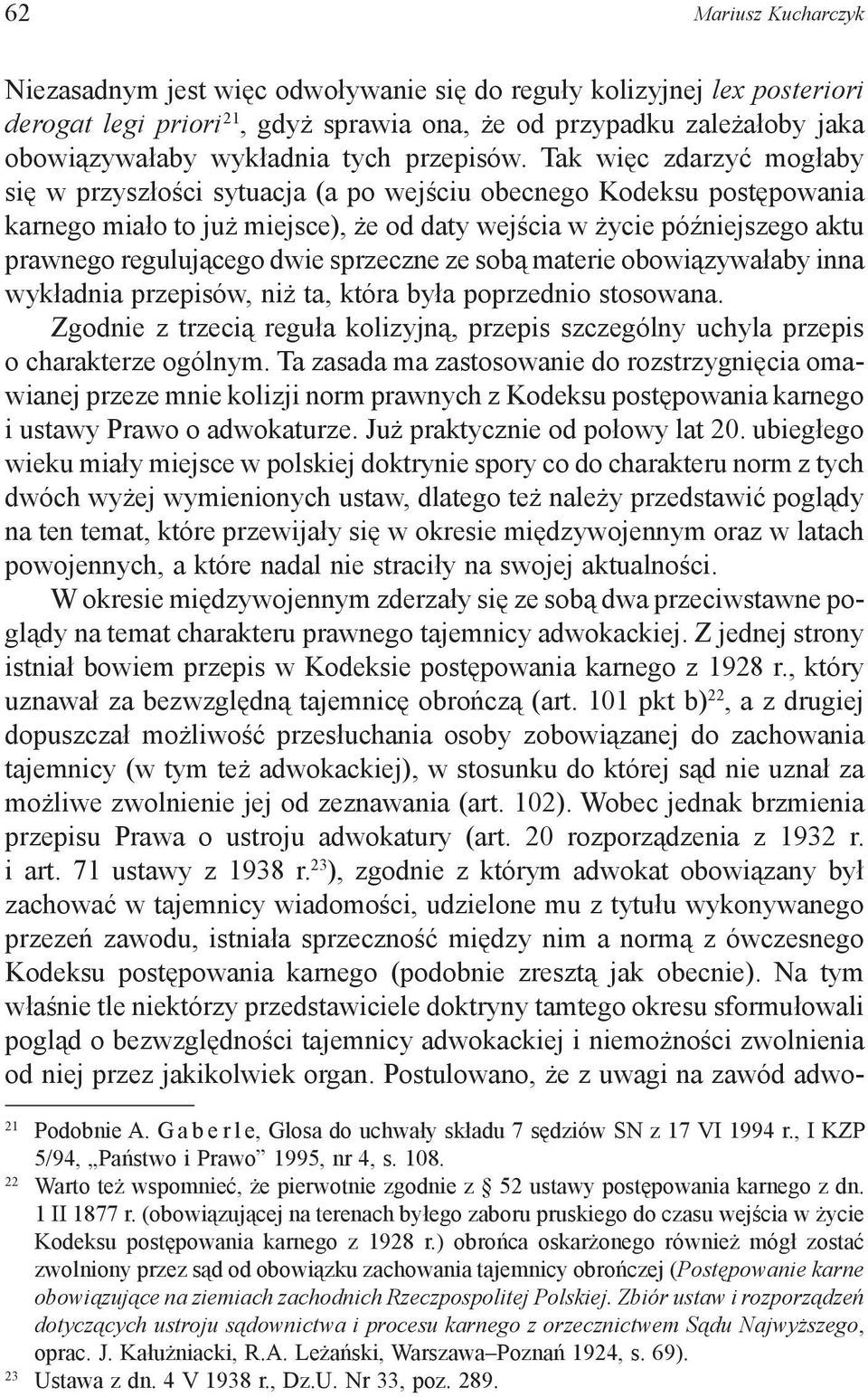 Tak więc zdarzyć mogłaby się w przyszłości sytuacja (a po wejściu obecnego Kodeksu postępowania karnego miało to już miejsce), że od daty wejścia w życie późniejszego aktu prawnego regulującego dwie