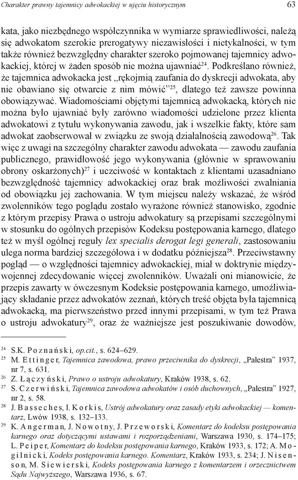 Podkreślano również, że tajemnica adwokacka jest rękojmią zaufania do dyskrecji adwokata, aby nie obawiano się otwarcie z nim mówić 25, dlatego też zawsze powinna obowiązywać.