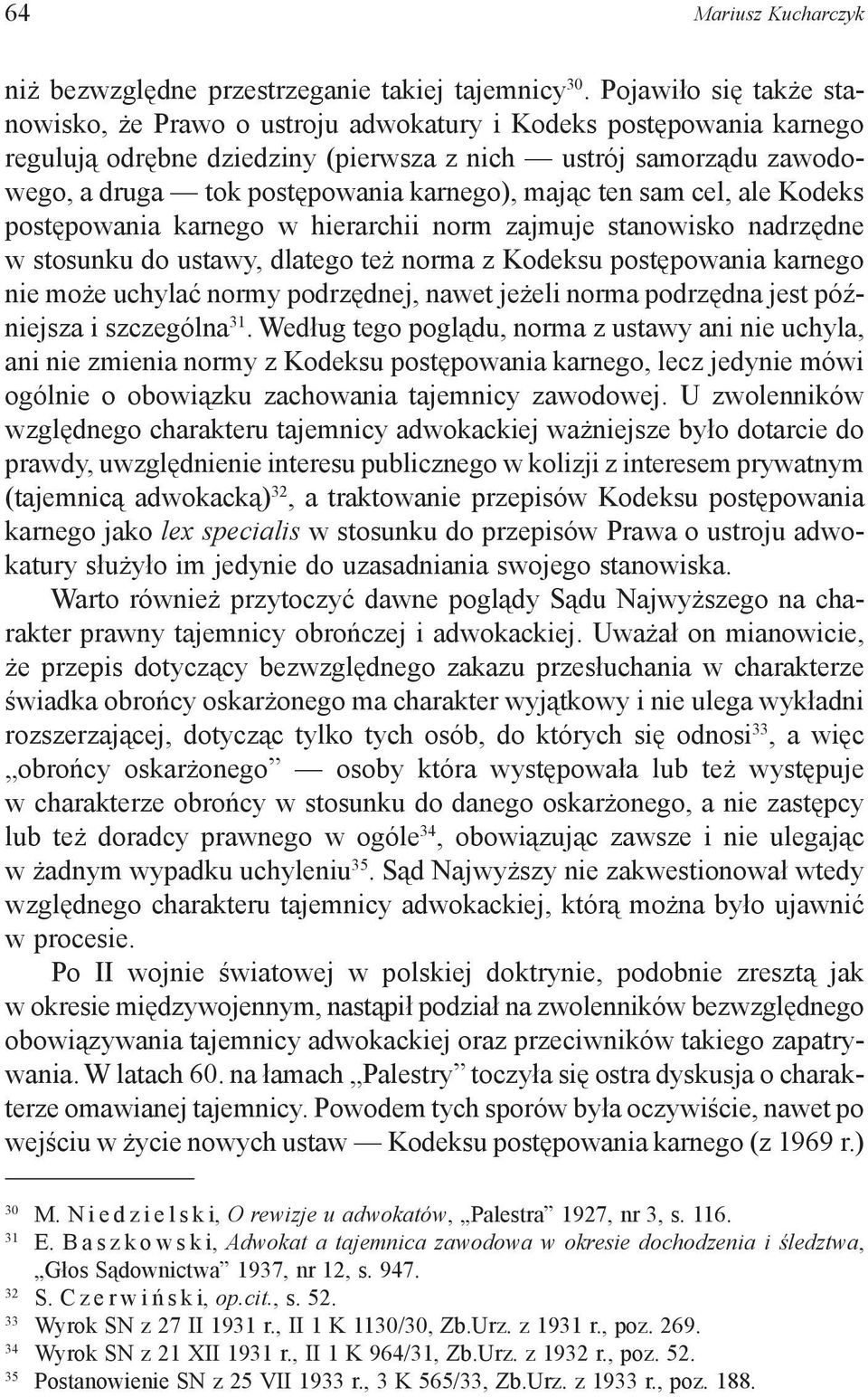 mając ten sam cel, ale Kodeks postępowania karnego w hierarchii norm zajmuje stanowisko nadrzędne w stosunku do ustawy, dlatego też norma z Kodeksu postępowania karnego nie może uchylać normy