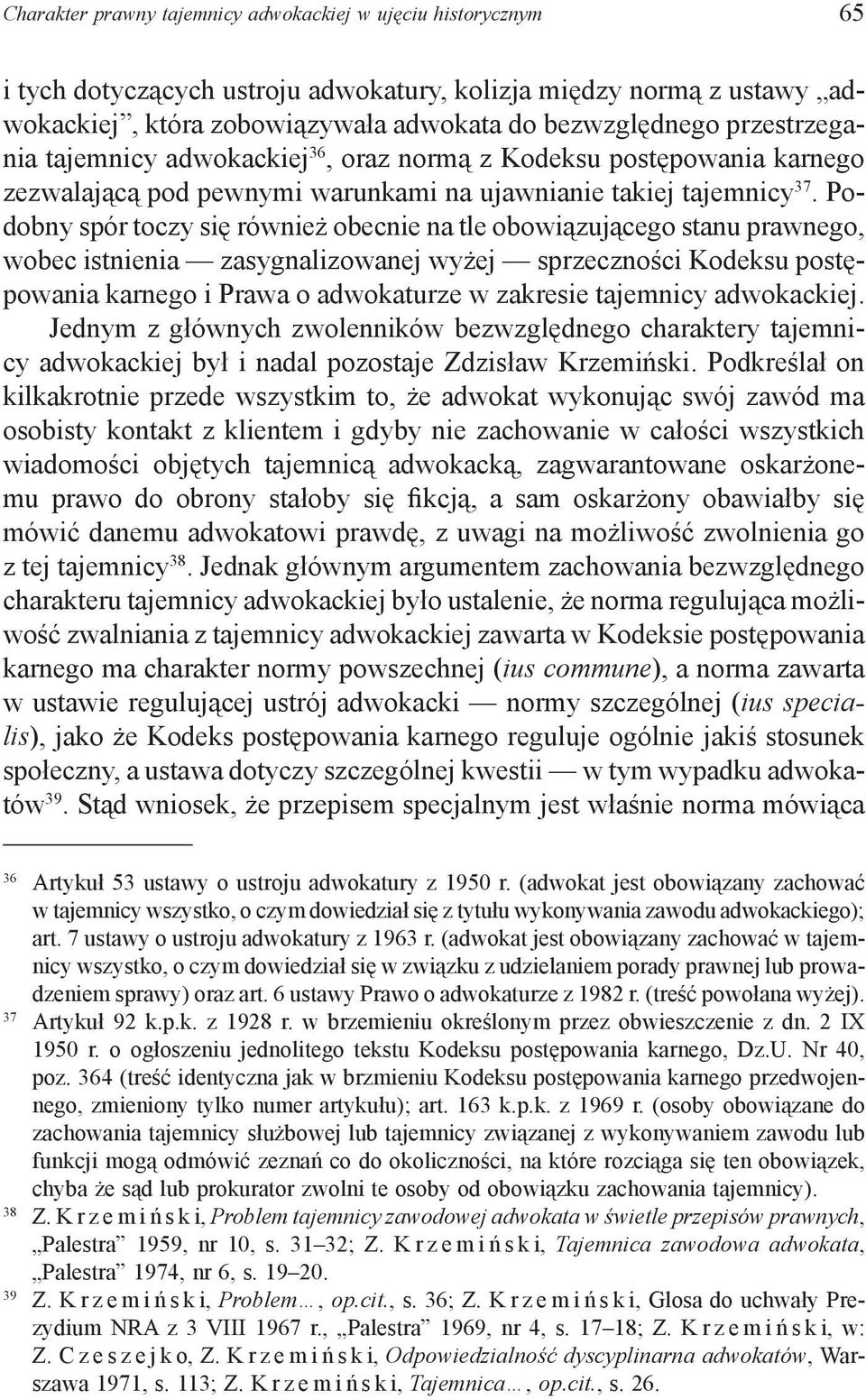 Podobny spór toczy się również obecnie na tle obowiązującego stanu prawnego, wobec istnienia zasygnalizowanej wyżej sprzeczności Kodeksu postępowania karnego i Prawa o adwokaturze w zakresie