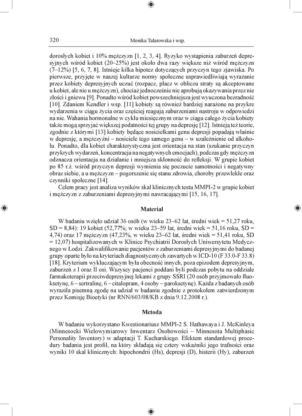 Po pierwsze, przyjęte w naszej kulturze normy społeczne usprawiedliwiają wyrażanie przez kobiety depresyjnych uczuć (rozpacz, płacz w obliczu straty są akceptowane u kobiet, ale nie u mężczyzn),