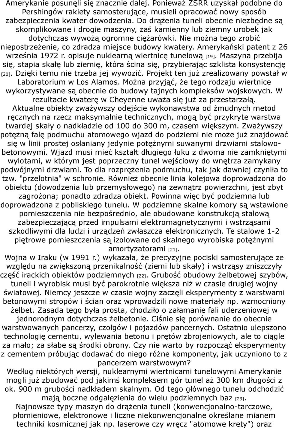 Nie można tego zrobić niepostrzeżenie, co zdradza miejsce budowy kwatery. Amerykański patent z 26 września 1972 r. opisuje nuklearną wiertnicę tunelową [19].