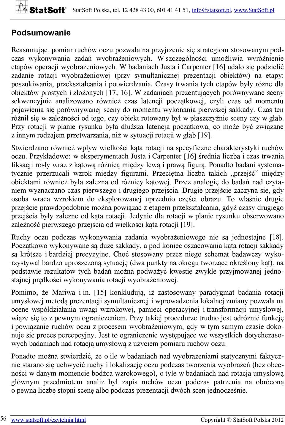 W badaniach Justa i Carpenter [16] udało się podzielić zadanie rotacji wyobrażeniowej (przy symultanicznej prezentacji obiektów) na etapy: poszukiwania, przekształcania i potwierdzania.