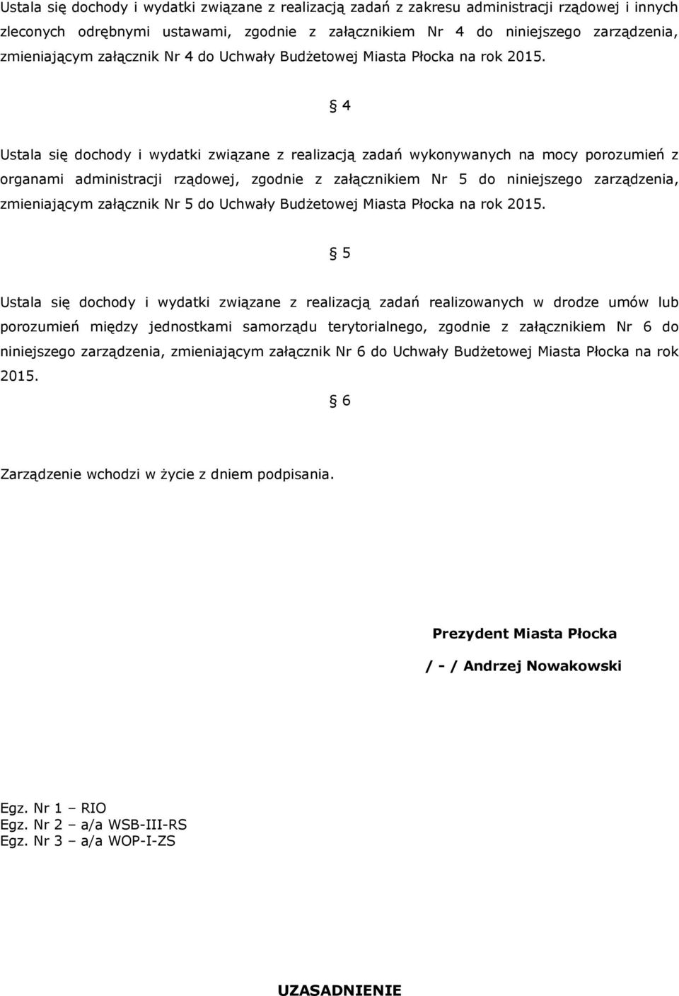 4 Ustala się dochody i wydatki związane z realizacją zadań wykonywanych na mocy porozumień z organami administracji rządowej, zgodnie z załącznikiem Nr 5 do niniejszego zarządzenia, zmieniającym