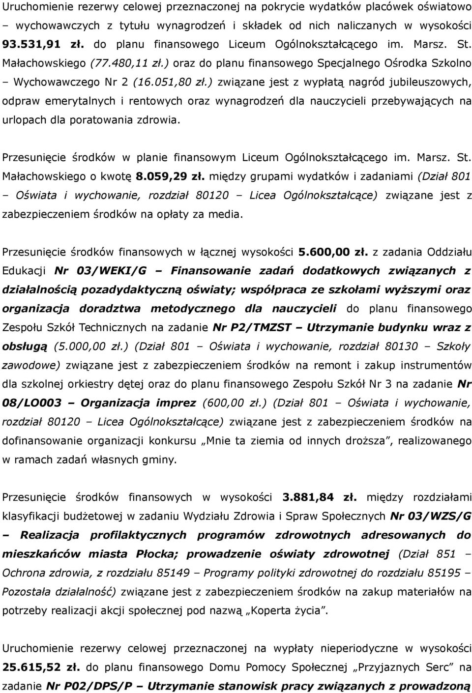 ) związane jest z wypłatą nagród jubileuszowych, odpraw emerytalnych i rentowych oraz wynagrodzeń dla nauczycieli przebywających na urlopach dla poratowania zdrowia.