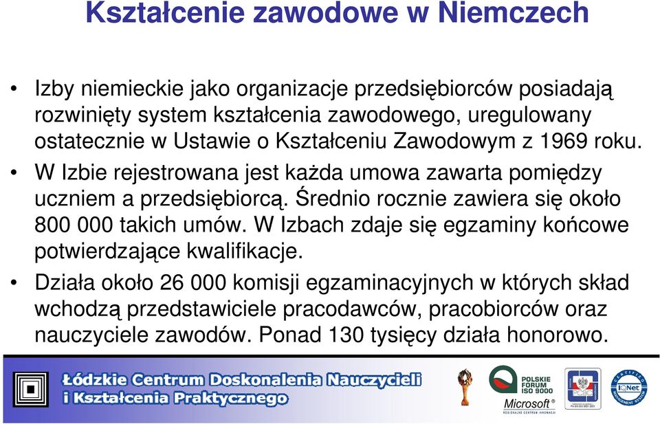 W Izbie rejestrowana jest każda umowa zawarta pomiędzy uczniem a przedsiębiorcą. Średnio rocznie zawiera się około 800 000 takich umów.