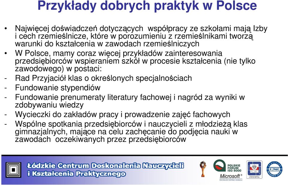 Rad Przyjaciół klas o określonych specjalnościach - Fundowanie stypendiów - Fundowanie prenumeraty literatury fachowej i nagród za wyniki w zdobywaniu wiedzy - Wycieczki do zakładów pracy