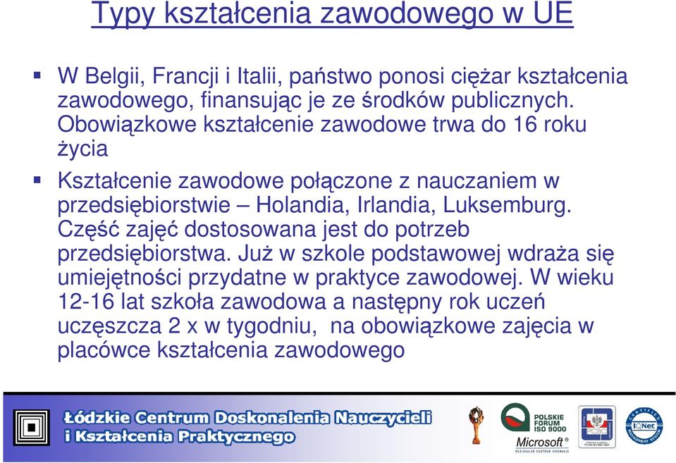 Obowiązkowe kształcenie zawodowe trwa do 16 roku życia Kształcenie zawodowe połączone z nauczaniem w przedsiębiorstwie Holandia, Irlandia,