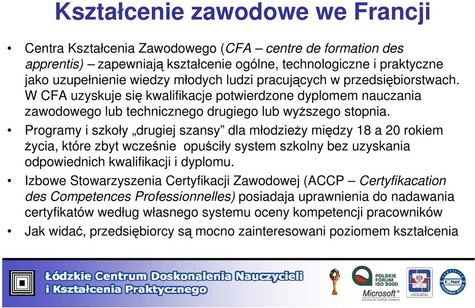 Programy i szkoły drugiej szansy dla młodzieży między 18 a 20 rokiem życia, które zbyt wcześnie opuściły system szkolny bez uzyskania odpowiednich kwalifikacji i dyplomu.