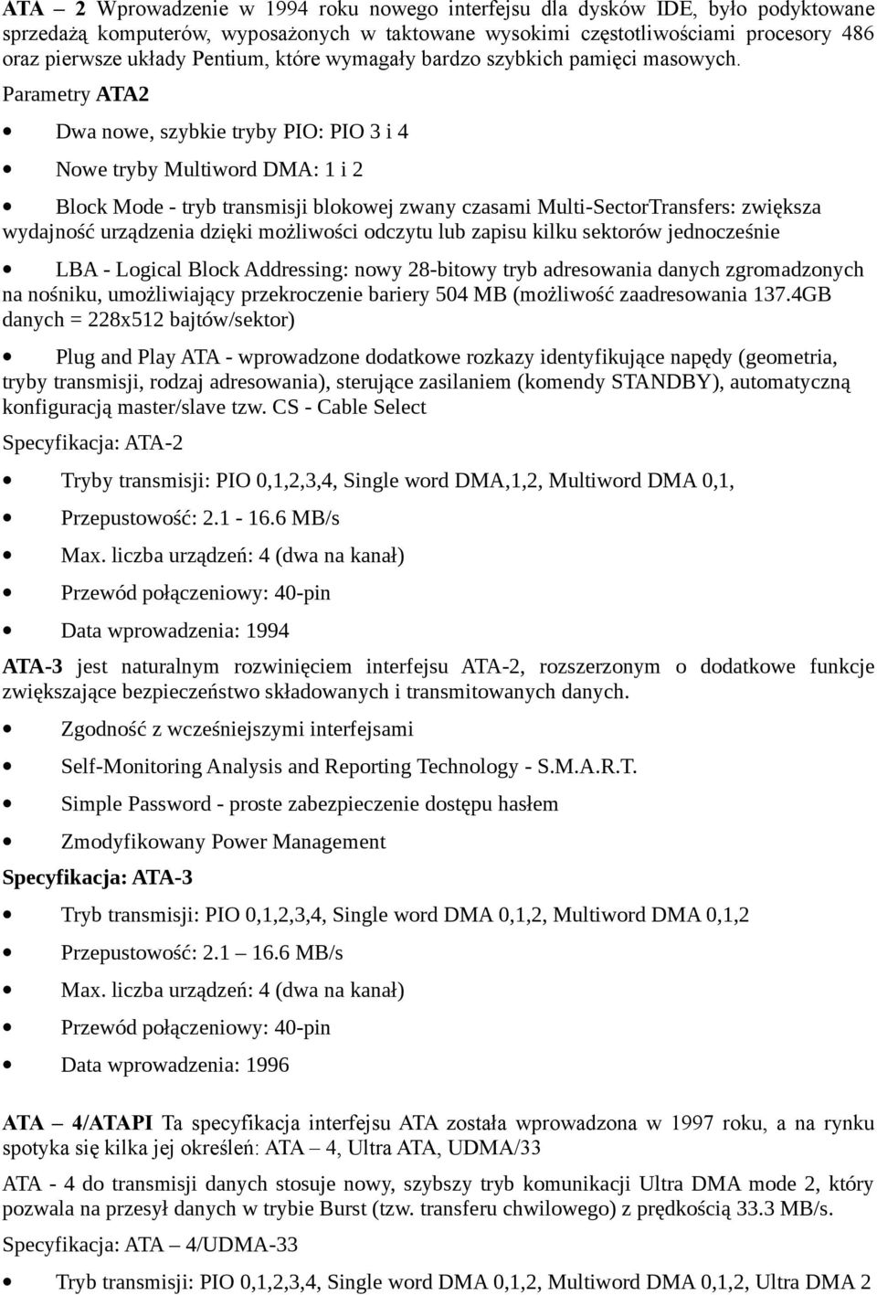 Parametry ATA2 Dwa nowe, szybkie tryby PIO: PIO 3 i 4 Nowe tryby Multiword DMA: 1 i 2 Block Mode - tryb transmisji blokowej zwany czasami Multi-SectorTransfers: zwiększa wydajność urządzenia dzięki