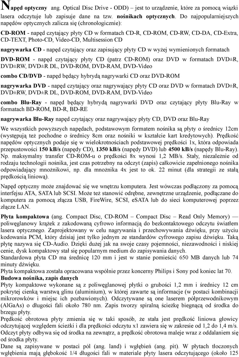 CD nagrywarka CD - napęd czytający oraz zapisujący płyty CD w wyżej wymienionych formatach DVD-ROM - napęd czytający płyty CD (patrz CD-ROM) oraz DVD w formatach DVD±R, DVD±RW, DVD±R DL, DVD-ROM,