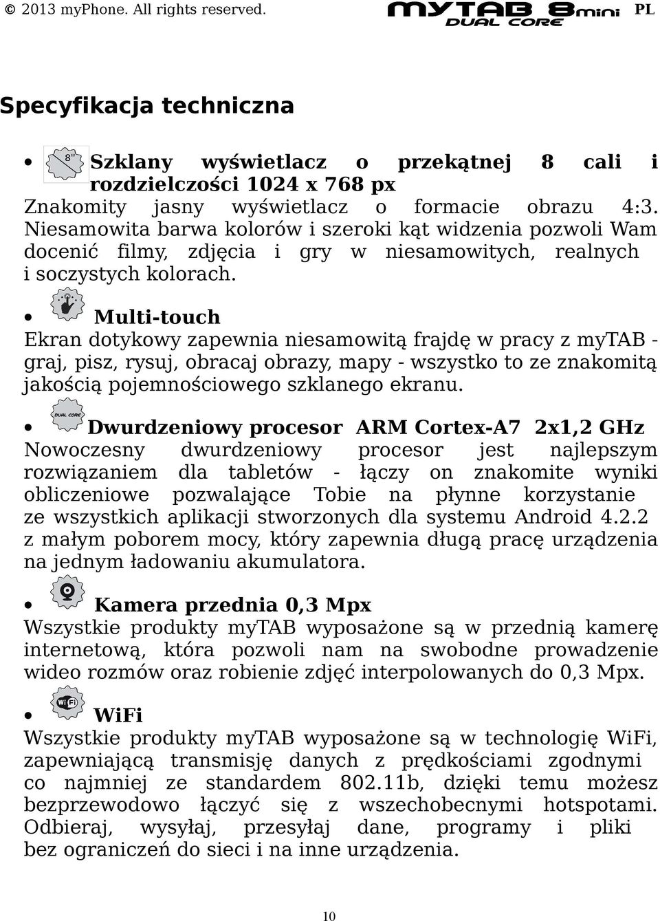 Multi-touch Ekran dotykowy zapewnia niesamowitą frajdę w pracy z mytab graj, pisz, rysuj, obracaj obrazy, mapy - wszystko to ze znakomitą jakością pojemnościowego szklanego ekranu.