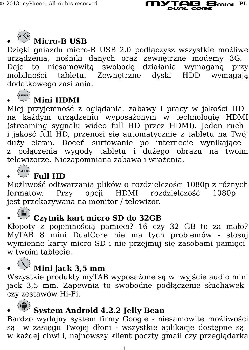 Mini HDMI Miej przyjemność z oglądania, zabawy i pracy w jakości HD na każdym urządzeniu wyposażonym w technologię HDMI (streaming sygnału wideo full HD przez HDMI).