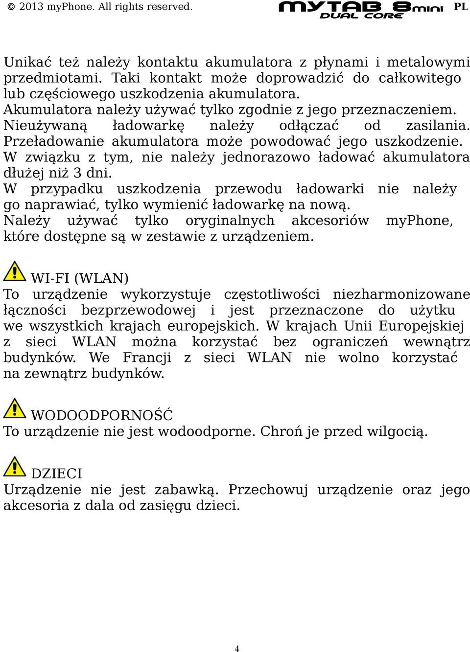 W związku z tym, nie należy jednorazowo ładować akumulatora dłużej niż 3 dni. W przypadku uszkodzenia przewodu ładowarki nie należy go naprawiać, tylko wymienić ładowarkę na nową.