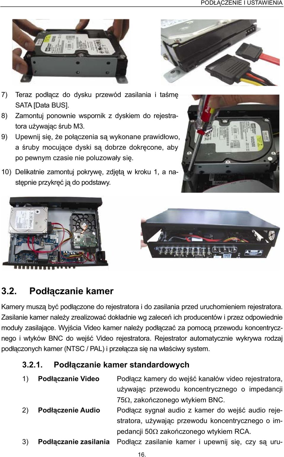 10) Delikatnie zamontuj pokryw, zdj t w kroku 1, a nast pnie przykr j do podstawy. 3.2. Pod czanie kamer Kamery musz by pod czone do rejestratora i do zasilania przed uruchomieniem rejestratora.