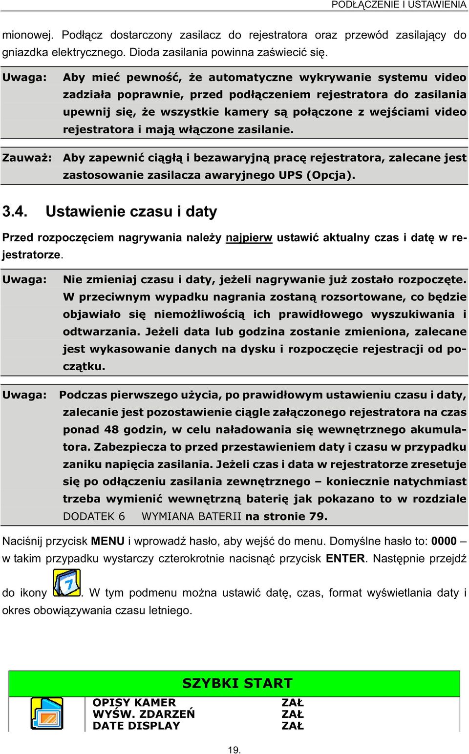 rejestratora i maj w czone zasilanie. Aby zapewni ci g i bezawaryjn prac rejestratora, zalecane jest zastosowanie zasilacza awaryjnego UPS (Opcja). 3.4.