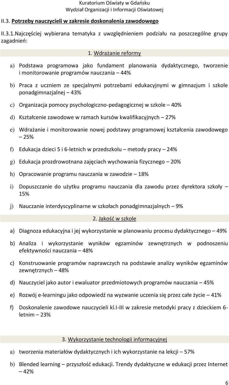 gimnazjum i szkole ponadgimnazjalnej 43% c) Organizacja pomocy psychologiczno-pedagogicznej w szkole 40% d) Kształcenie zawodowe w ramach kursów kwalifikacyjnych 27% e) Wdrażanie i monitorowanie