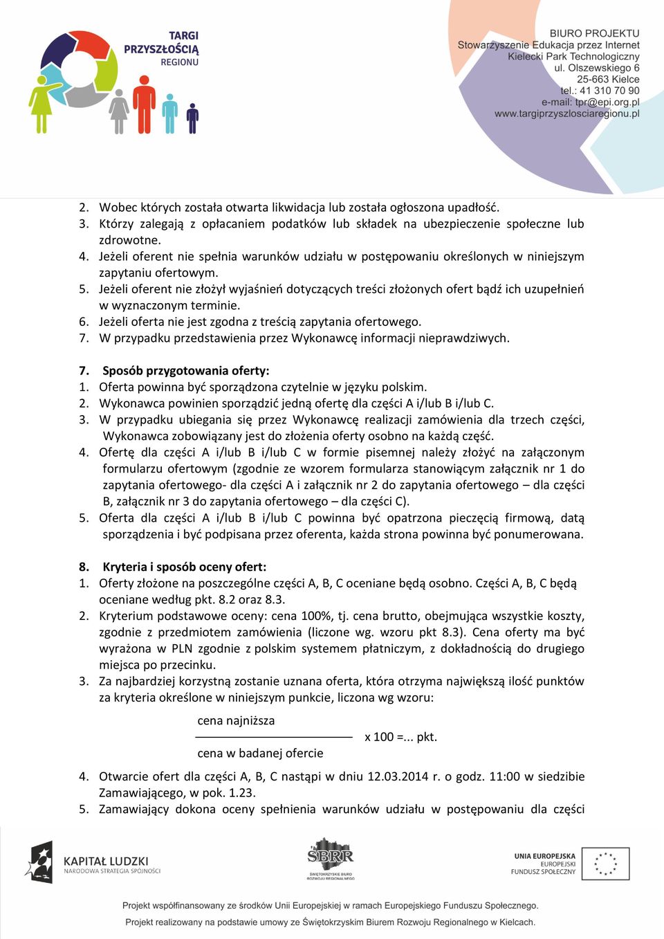 Jeżeli oferent nie złożył wyjaśnień dotyczących treści złożonych ofert bądź ich uzupełnień w wyznaczonym terminie. 6. Jeżeli oferta nie jest zgodna z treścią zapytania ofertowego. 7.