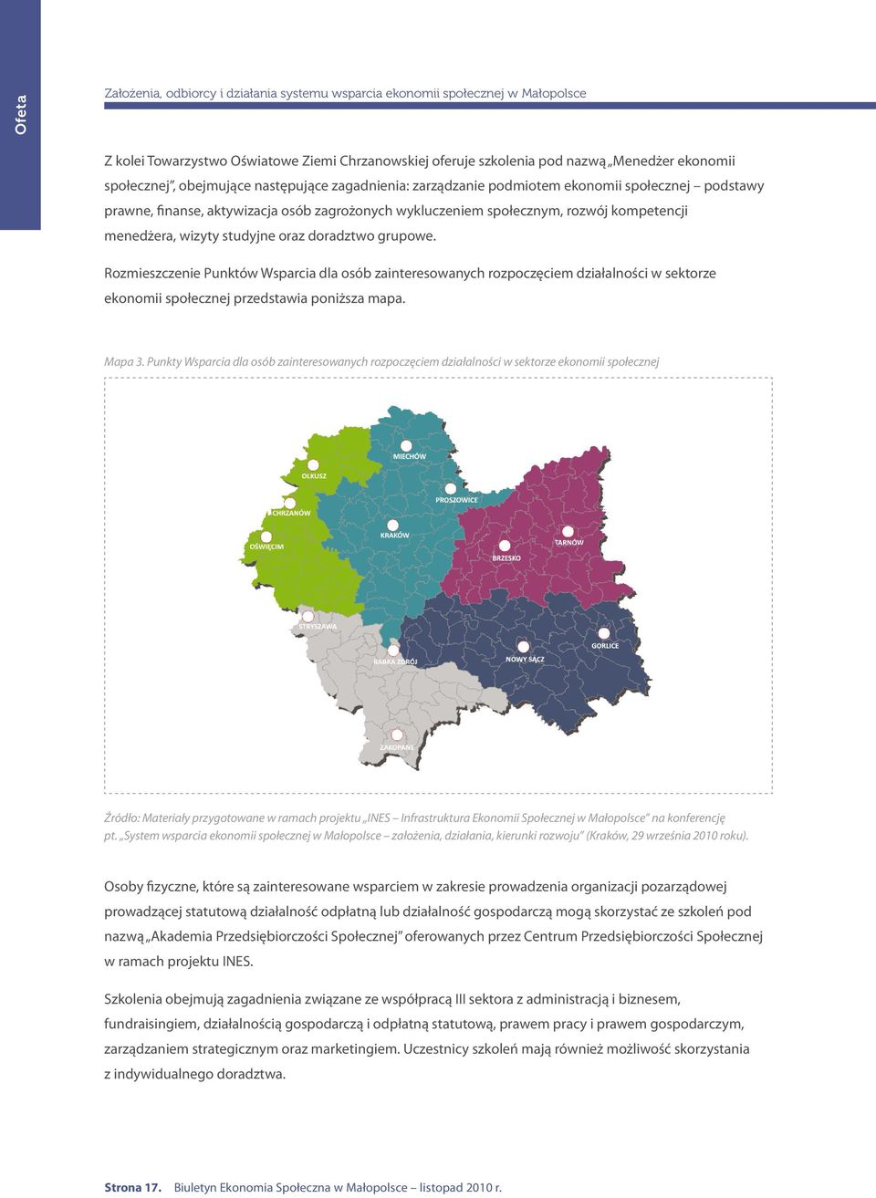 wizyty studyjne oraz doradztwo grupowe. Rozmieszczenie Punktów Wsparcia dla osób zainteresowanych rozpoczęciem działalności w sektorze ekonomii społecznej przedstawia poniższa mapa. Mapa 3.