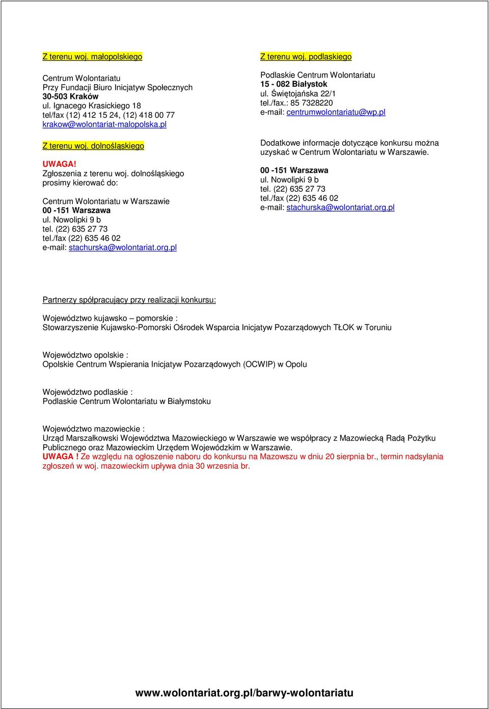 /fax (22) 635 46 02 e-mail: stachurska@wolontariat.org.pl Z terenu woj. podlaskiego Podlaskie 15-082 Białystok ul. Świętojańska 22/1 tel./fax.: 85 7328220 e-mail: centrumwolontariatu@wp.
