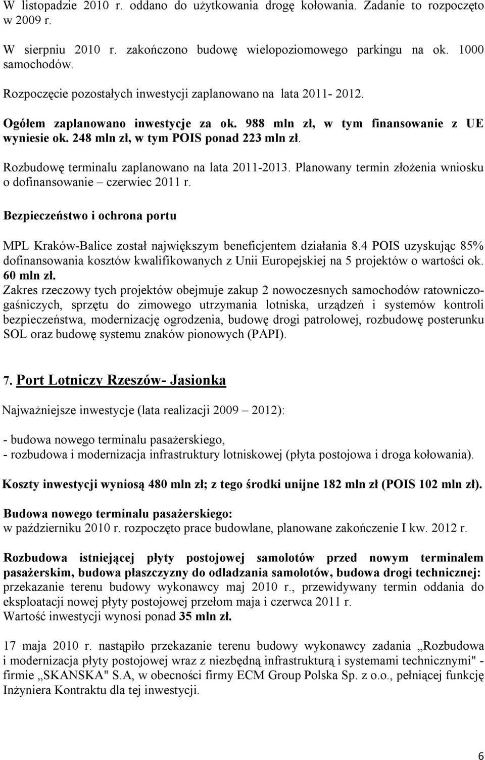 Rozbudowę terminalu zaplanowano na lata 2011-2013. Planowany termin złożenia wniosku o dofinansowanie czerwiec 2011 r. MPL Kraków-Balice został największym beneficjentem działania 8.