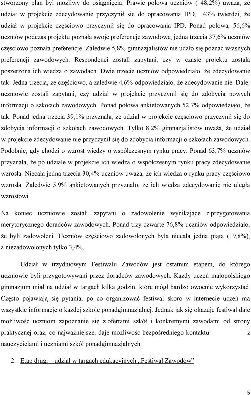 Ponad połowa, 56,6% uczniów podczas projektu poznała swoje preferencje zawodowe, jedna trzecia 37,6% uczniów częściowo poznała preferencje.