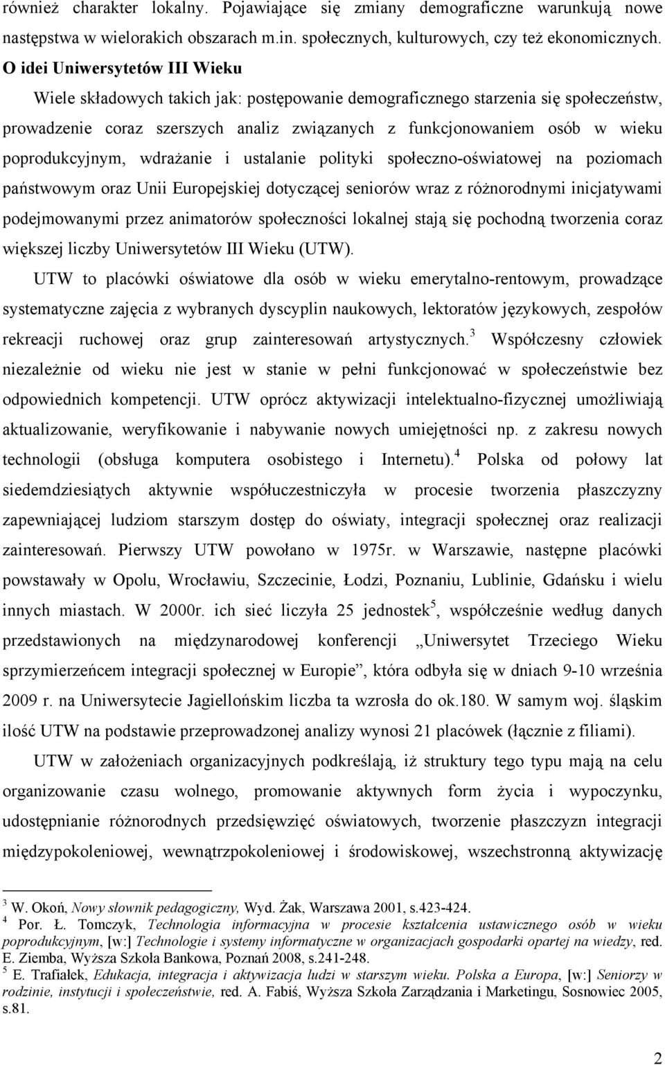 poprodukcyjnym, wdrażanie i ustalanie polityki społeczno-oświatowej na poziomach państwowym oraz Unii Europejskiej dotyczącej seniorów wraz z różnorodnymi inicjatywami podejmowanymi przez animatorów