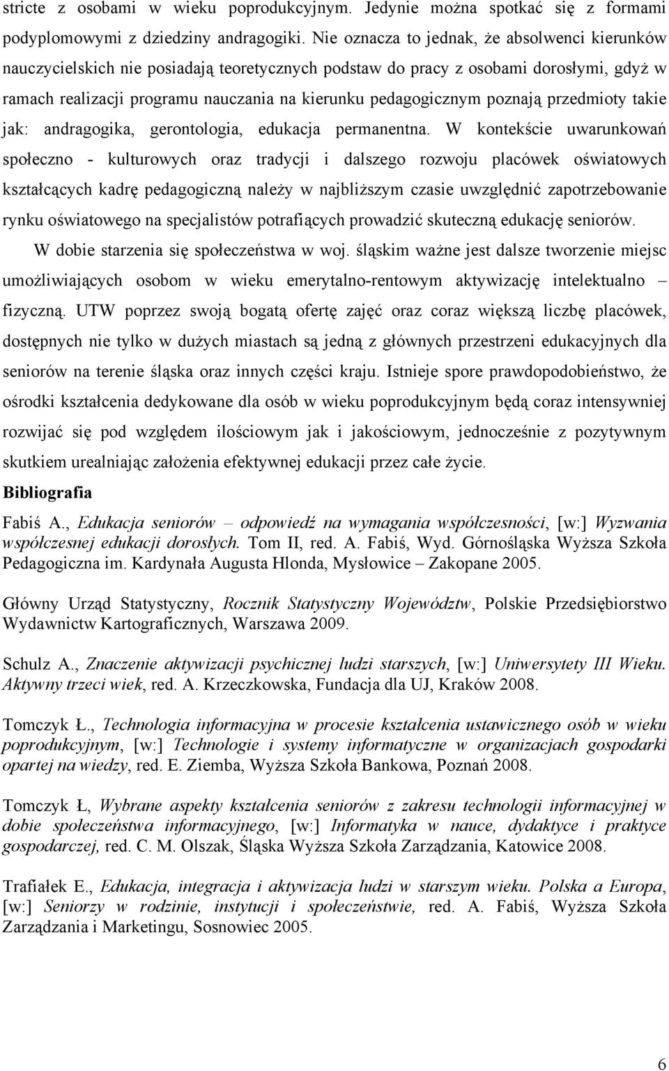 poznają przedmioty takie jak: andragogika, gerontologia, edukacja permanentna.