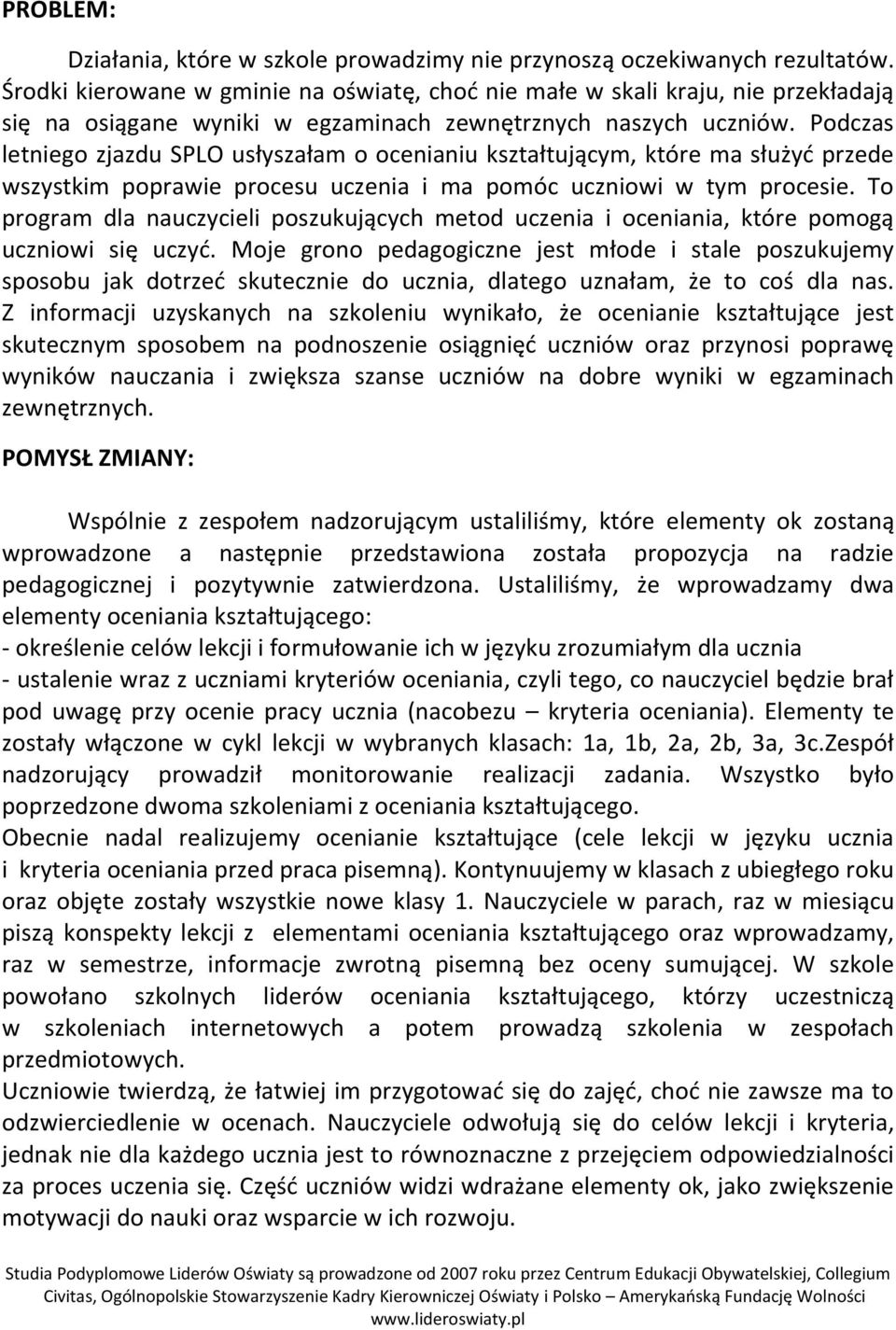 Podczas letniego zjazdu SPLO usłyszałam o ocenianiu kształtującym, które ma służyć przede wszystkim poprawie procesu uczenia i ma pomóc uczniowi w tym procesie.