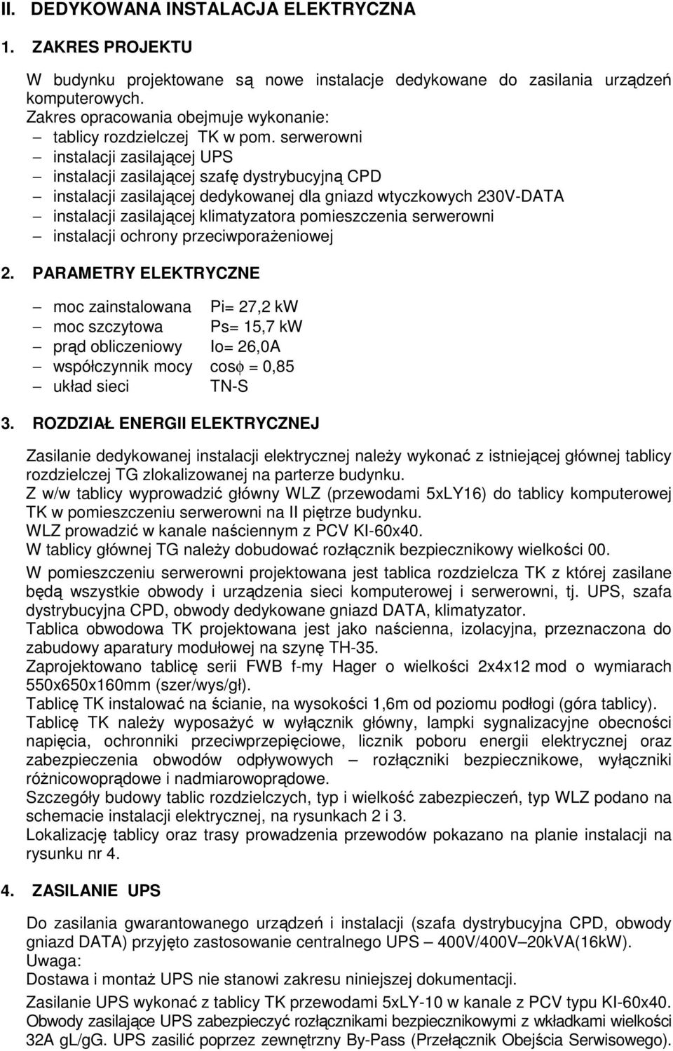 serwerowni instalacji zasilającej UPS instalacji zasilającej szafę dystrybucyjną CPD instalacji zasilającej dedykowanej dla gniazd wtyczkowych 230V-DATA instalacji zasilającej klimatyzatora