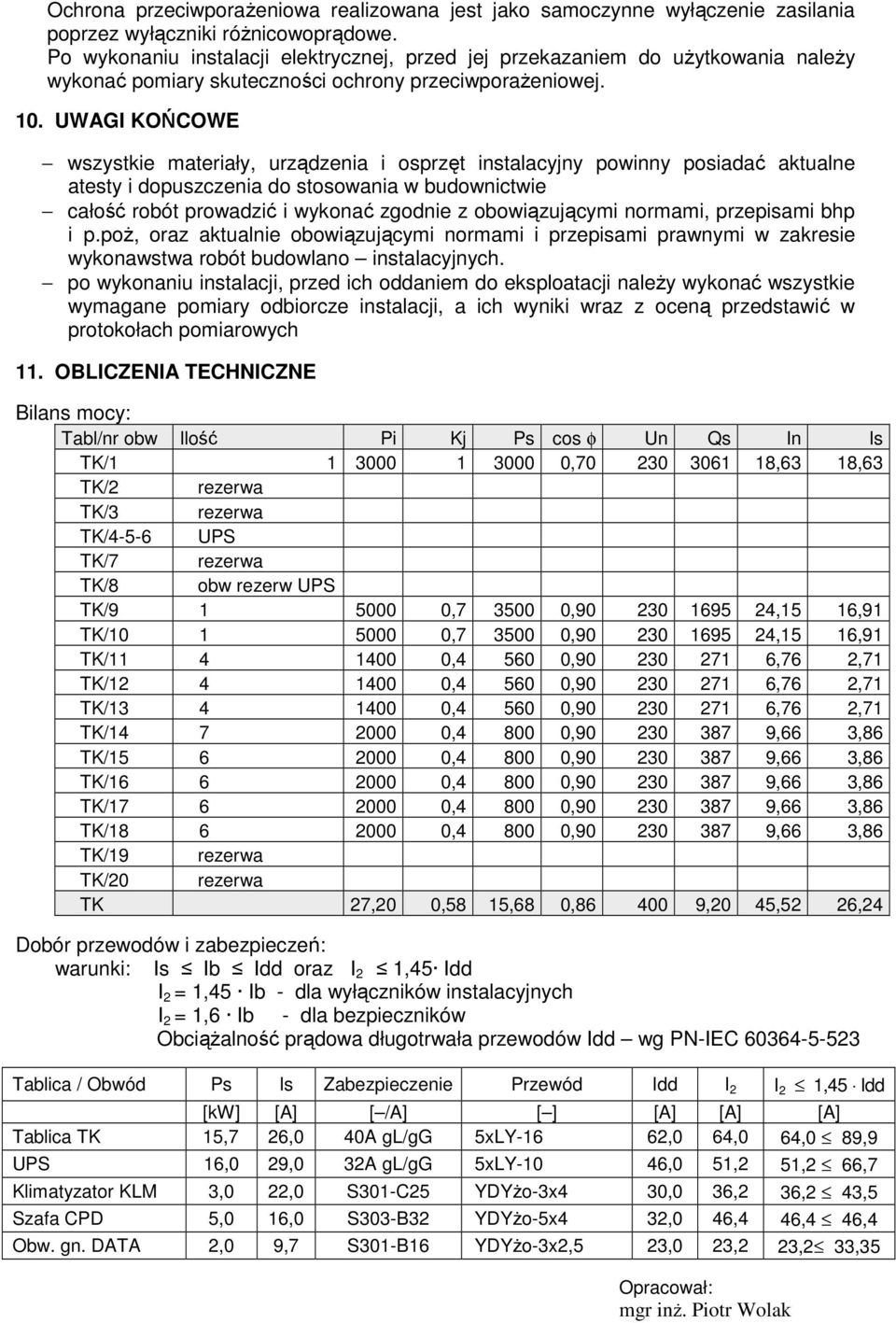 UWAGI KOŃCOWE wszystkie materiały, urządzenia i osprzęt instalacyjny powinny posiadać aktualne atesty i dopuszczenia do stosowania w budownictwie całość robót prowadzić i wykonać zgodnie z