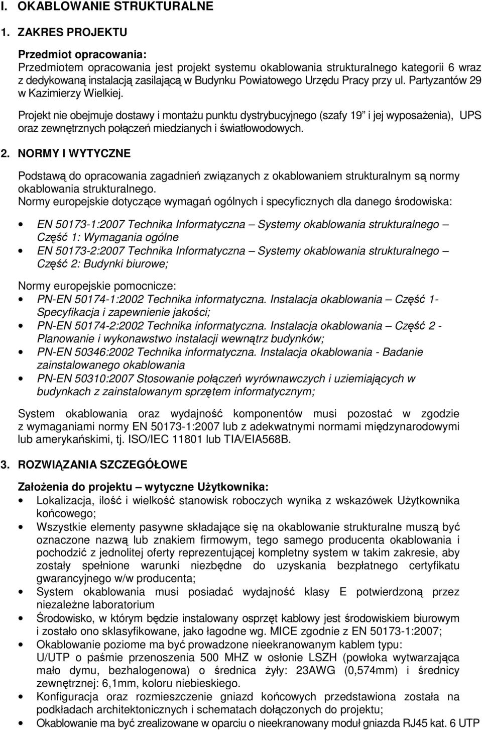 przy ul. Partyzantów 29 w Kazimierzy Wielkiej. Projekt nie obejmuje dostawy i montaŝu punktu dystrybucyjnego (szafy 19 i jej wyposaŝenia), UPS oraz zewnętrznych połączeń miedzianych i światłowodowych.