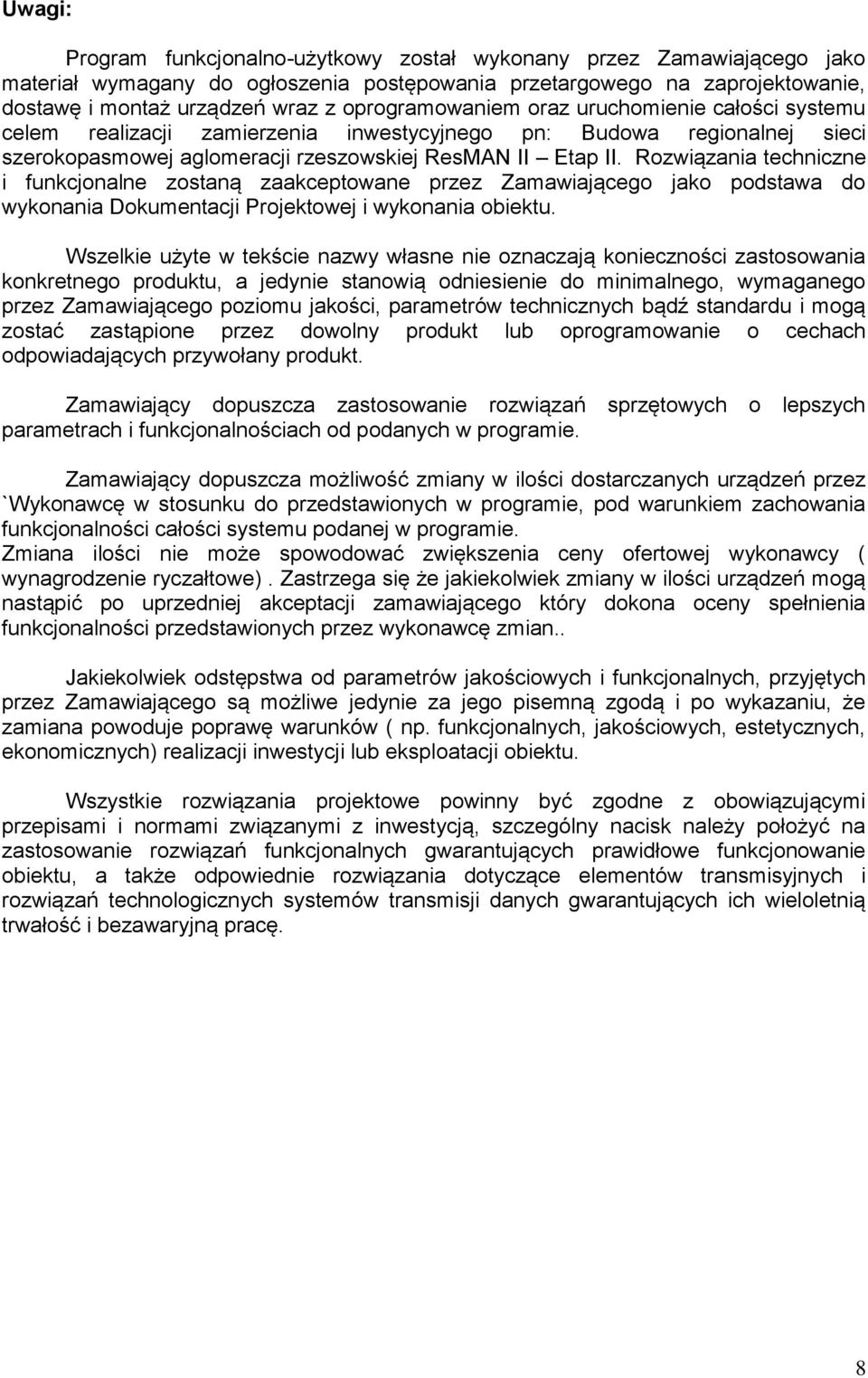 Rozwiązania techniczne i funkcjonalne zostaną zaakceptowane przez Zamawiającego jako podstawa do wykonania Dokumentacji Projektowej i wykonania obiektu.