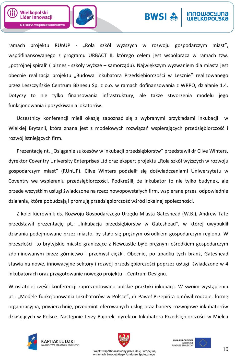 Największym wyzwaniem dla miasta jest obecnie realizacja projektu Budowa Inkubatora Przedsiębiorczości w Lesznie realizowanego przez Leszczyńskie Centrum Biznesu Sp. z o.o. w ramach dofinansowania z WRPO, działanie 1.