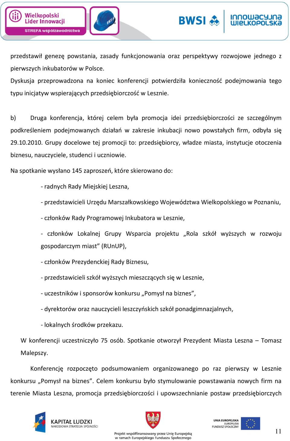 b) Druga konferencja, której celem była promocja idei przedsiębiorczości ze szczególnym podkreśleniem podejmowanych działań w zakresie inkubacji nowo powstałych firm, odbyła się 29.10.2010.