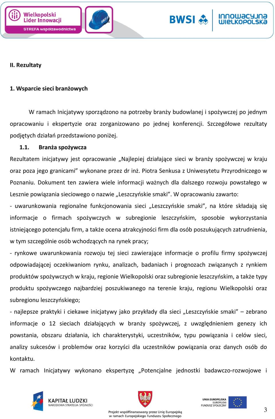 1. Branża spożywcza Rezultatem inicjatywy jest opracowanie Najlepiej działające sieci w branży spożywczej w kraju oraz poza jego granicami wykonane przez dr inż.